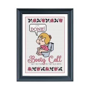 May include: A cross-stitch pattern featuring a cartoon girl sitting on a toilet with the text "I'm Done!" and "Booty Call Not as Fun as the Old Days".