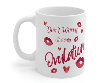 Don't Worry It's Only Ovulation Ceramic Mug 11oz