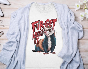 Fur-Get About It Ferret T-Shirt, Funny Ferret Lover Shirt, Cute Animal Graphic Tee, Unique Ferret Design, Pet Lover Gift, Ferret Humor