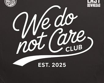 We Do Not Care Club PNG: Sarcastic Humor Clipart (Digital Download) Est 2025