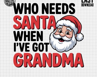 Who Needs Santa When I have Got Grandma PNG, Funny Christmas Sublimation Design for Holiday Shirts, Nana, Babci, Gigi, Granny, Funny Grandma