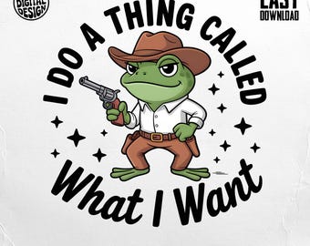 Funny Cowboy Frog Sublimation PNG, I Do a Thing Called What I Want Western Humor Digital Download for T-Shirts and Tumblers