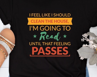 I feel like I should clean the house, book readers tshirt, readers shirt, fun shirt, book lovers tshirt