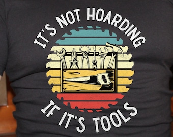 It's not Hoarding if it's tools, carpenter tshirt, wood working shirt, shop tshirt, carpenter gift