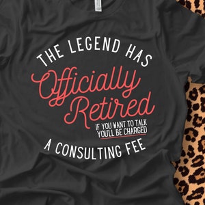 The Legend Has Officially Retired, retirement tshirt,  2 colors, retired shirt, new retire, fun shirt, retiree gift