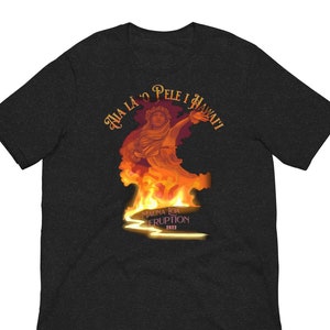 There Is Pele, Goddess of the volcano! Unisex shirt. Inspired by the Mauna Loa eruption on the Big Island Of Hawaii 2022