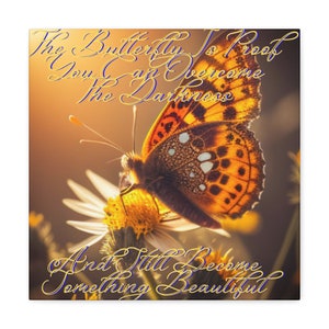The butterfly is proof you can overcome the darkness and still become something beautiful Canvas Gallery Wraps