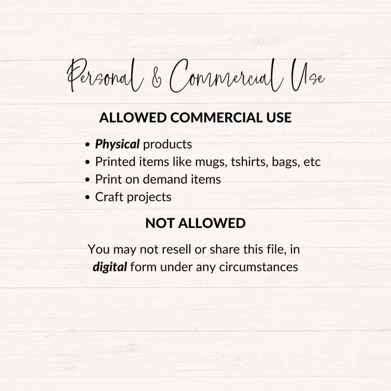 Peut inclure: Texte sur un fond en bois blanc grain&eacute; d&eacute;crivant les utilisations commerciales autoris&eacute;es et non autoris&eacute;es d'un fichier num&eacute;rique. Le texte indique : "Utilisation personnelle et commerciale UTILISATION COMMERCIALE AUTORIS&Eacute;E &bull; Produits physiques &bull; Articles imprim&eacute;s comme des tasses, des t-shirts, des sacs, etc. &bull; Articles &agrave; la demande &bull; Projets artisanaux NON AUTORIS&Eacute; Vous ne pouvez pas revendre ou partager ce fichier, sous forme num&eacute;rique, en aucun cas"