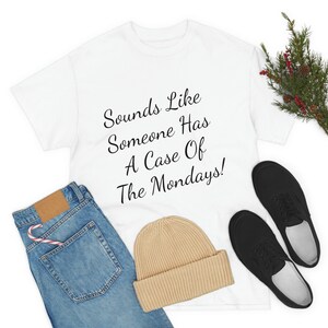 Our humorous T-shirt featuring the line &quot;Sounds like someone has a case of the Mondays,&quot; capturing the feeling with the start of a new week.