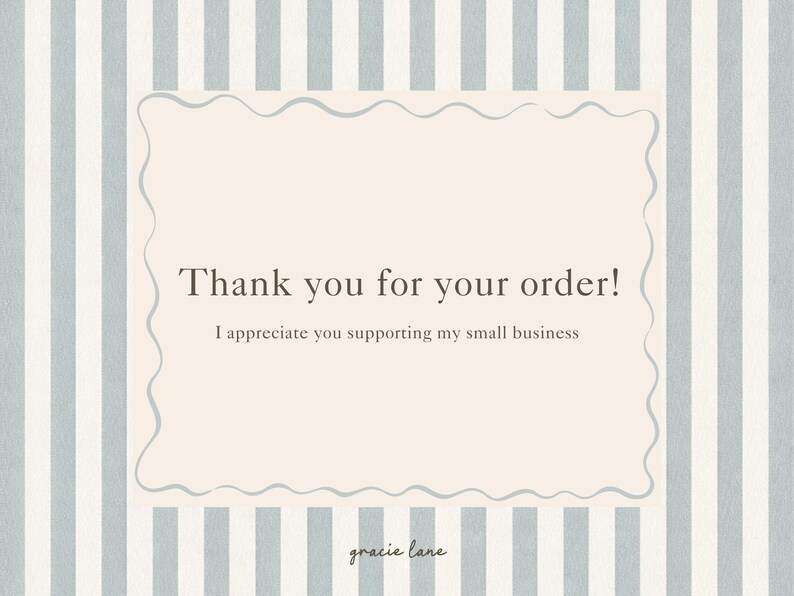 May include: A rectangular thank you card featuring a light beige center with a wavy border, surrounded by vertical light blue and white stripes. The text reads: Thank you for your order! I appreciate you supporting my small business. Gracie Lane.