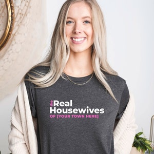 Personalized Real Housewives Shirt, Custom Real Housewives Shirt, Gift for Girlfriend, Gift for Mom, Gift for Neighbor Tee, Cool T-shirt