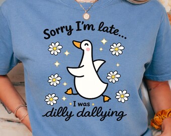 Comfort Colors® Sorry I'm Late I Was Dilly Dallying Goose Shirt, Funny Goose Shirt, Silly Goose Shirt, Animal Humor Gift, Cute Goose Shirt