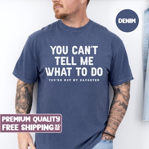 Funny Shirt for Dad, You cant tell me what to do, you&#39;re not my daughter, Fathers Dad Gift, New Dad Gift, Funny Dad Shirt, Comfort Colors