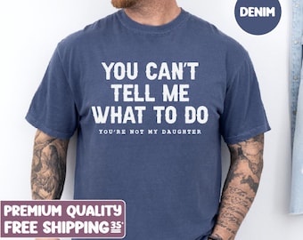 Funny Shirt for Dad, You cant tell me what to do, you're not my daughter, Fathers Dad Gift, New Dad Gift, Funny Dad Shirt, Comfort Colors