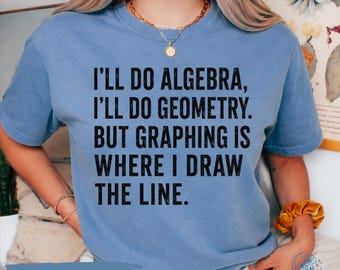 Algebra Teacher comfort colors Shirt,Funny Math Teacher TShirt,Graphing shirt,Geometry teacher shirt,STEM STEAM teacher tee,Math Humor shirt