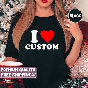 I Love Custom Shirt, Personalized I Love Shirt, I Heart Custom Shirt, Custom Valentines Day Gift, Custom I Love Shirt, I Love Shirt