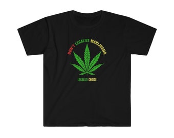 Don't Legalize Marijuana, Legalize Choice - Unisex Softstyle T-Shirt