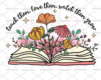 Teach Them Love Them Watch Them Grow Png, Teacher Appreciation, Teacher Wildflowers Png, Teacher Life, Gifts For Teachers, Sublimation File