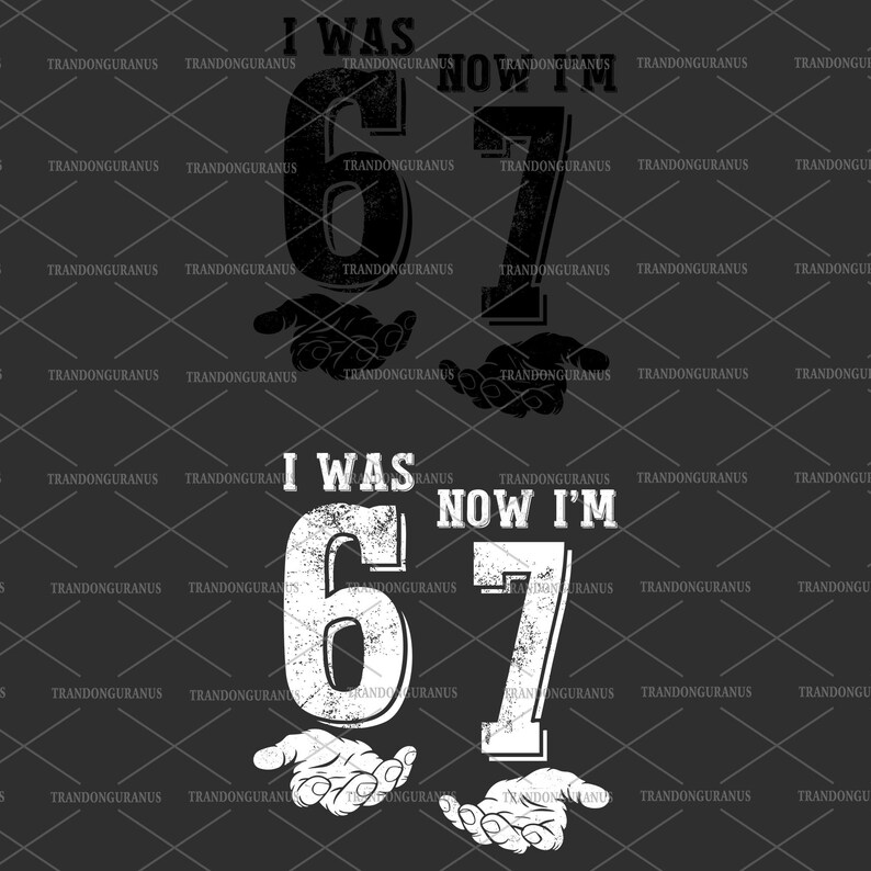 May include: A graphic design featuring the text "I WAS 67 NOW I'M 67" in a bold, sans-serif font. The numbers are large and prominent, with stylized hands at the bottom. The design is in black and white.