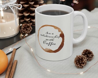 Ceramic Coffee Cups, 11oz - fun - funny - In a relationship with coffee