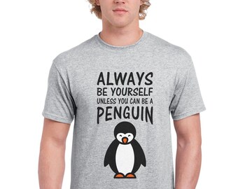 Always Be Yourself Unless You Can Be A Penguin T-Shirt Always Be Yourself Unless You Can Be A Penguin T-Shirt