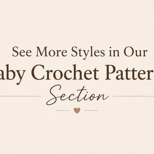 May include: A light beige graphic with dark brown text that reads: See More Styles in Our Baby Crochet Patterns Section. The word Section is in a cursive script font, and a small solid heart icon is centered below the text with horizontal lines.