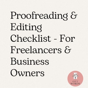 May include: A cream-coloured graphic with black text that reads "Proofreading & Editing Checklist - For Freelancers & Business Owners." A small pink circle with a floral design and the words "Get Wordy" is in the bottom right corner.
