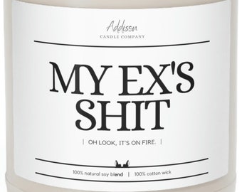 My ex's sh*t. Oh look, it's on fire. | Funny | Scented Soy Candle, 9oz