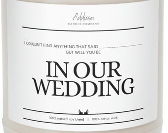 Will you be in our wedding | Wedding Funny | Scented Soy Candle, 9oz