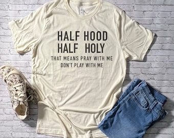 Half hood half holy, that means pray with me, don’t play with me shirt