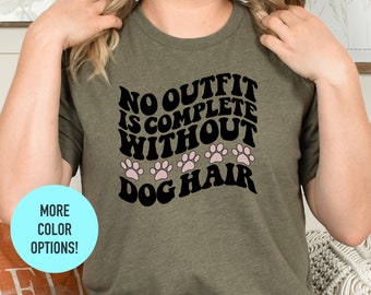 No Outfit is Complete Without Dog Hair Shirt, Dog Mom Shirt, Dog Lover Shirt, Dog Lover Gift, Dog Shirts, Dog Mom Gift, New Dog Owner Gift