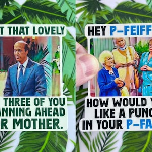May include: Two stickers featuring characters from the Golden Girls television show. The first sticker features a man in a suit with the text "Isn't that lovely. The three of you planning ahead for mother." The second sticker features three women with the text "Hey P-Feiffer. How would you like a punch in your P-face?!"