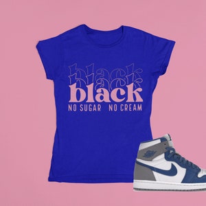Black No Sugar No Cream T-shirt, Shirt to match Jordan 1 Retro High OG True Blue, AJ1 True Blue, Sneakerhead shirt, Female Sneakerhead