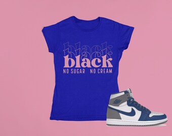 Black No Sugar No Cream T-shirt, Shirt to match Jordan 1 Retro High OG True Blue, AJ1 True Blue, Sneakerhead shirt, Female Sneakerhead