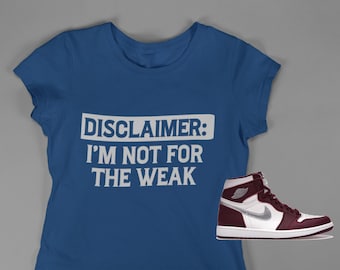 Disclaimer: I Am Not For The Weak T-shirt, Disclaimer Shirt, Shirt to match Jordan 1 Bordeaux/Bordeaux, AJ1 Bordeaux, , Female Sneakerhead