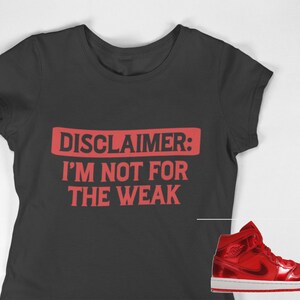 Disclaimer: I Am Not For The Weak T-shirt, Disclaimer Shirt, Shirt to match Jordan 1 Mid Pomegranate,  Sneakerhead shirt, Female Sneakerhead