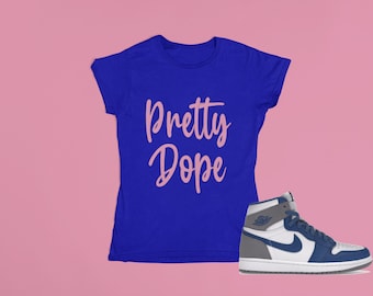 Pretty Dope t-shirt, Shirt to match Jordan 1 Retro High OG True Blue, AJ1 True Blue,  Female Sneakerhead
