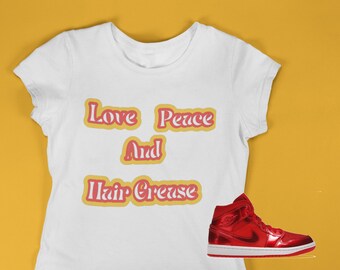 Love, Peace and Hair Grease T-shirt, Shirt to match Jordan 1 Mid Pomegranate, AJ1 Pomegranate,  Sneakerhead shirt, Female Sneakerhead