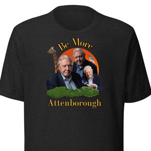 David Attenborough Shirt Funny Attenborough T-Shirt Be More Attenborough Fan Shirt Attenborough Parody Shirt Love David Attenborough