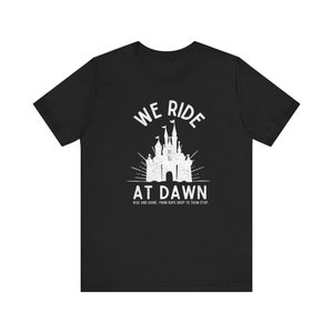 We Ride At Dawn | One Sided | Disney, Disney inspired tshirt | unisex tshirt | Rise and Shine | Rope Drop, Park Hop (true to size)