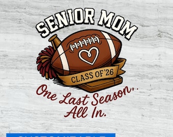 May include: A digital graphic with the words "SENIOR MOM" above a football with a heart, ribbon that says "CLASS OF '26", and the text "One Last Season.. All In." The image also includes the word "CUSTOMIZABLE".