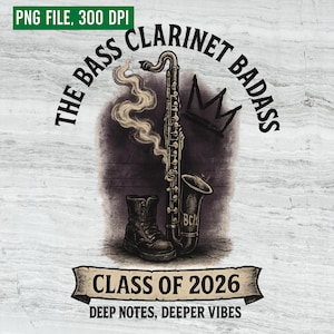 May include: A graphic design featuring a bass clarinet, a boot, and a crown. The text reads "The Bass Clarinet Badass" and "Class of 2026, Deep Notes, Deeper Vibes". The design is in shades of gray and black.