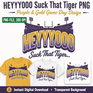 May include: Digital design featuring the text "HEYYYOOO Suck That Tiger" in purple and gold. Includes a stadium graphic and examples on a yellow t-shirt, white t-shirt, and a square design. The design is a PNG file.
