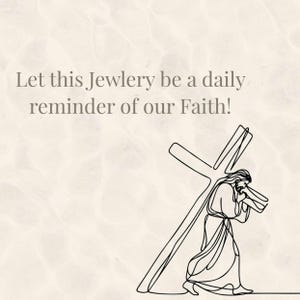 May include: A line drawing depicts a figure carrying a cross, with the text "Let this Jewlery be a daily reminder of our Faith!" in a light brown font. The background is a light beige color.