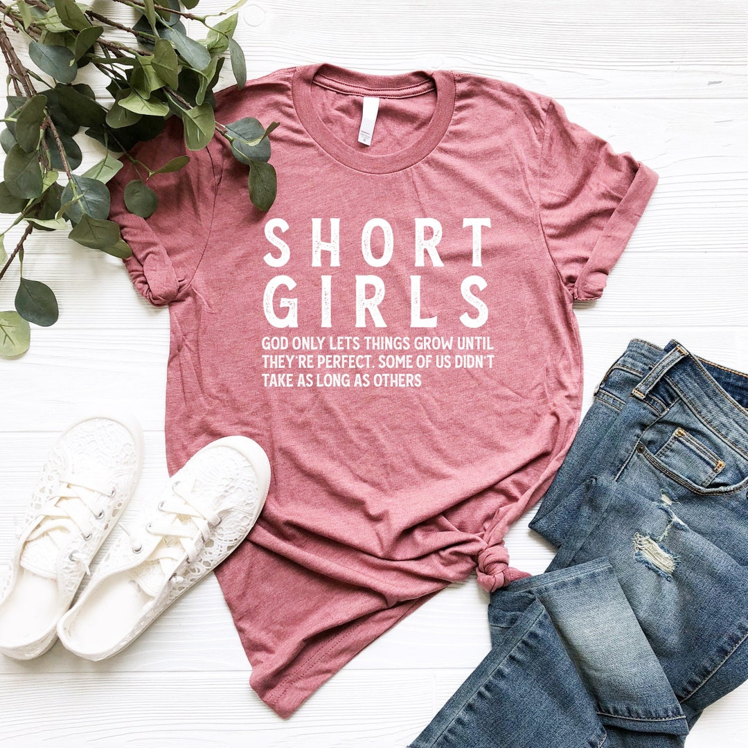 Short Girls T-shirt, Funny Saying Gift Shirt, God Only Lets Things Grow ...