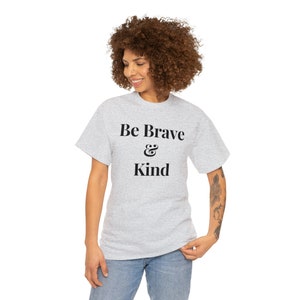 Be Brave & Kind Unisex Heavy Cotton Tee, Inspirational Shirt, T-Shirt for the Brave and Kind person, Great Gift for Her, Graphic Design