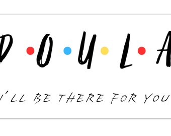 DOULA "I'll be there for you" Bumper Sticker