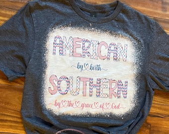 American by Birth Southern by the Grace of God Hand Bleached Shirt| Custom Design| Patriotic Shirt| 4th of July| America| USA| July 4th