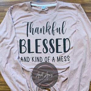 Thankful Blessed And Kind of a Mess Long Sleeve Shirt| Comfy Shirt| Thankful| Blessed| Kind of a Mess| Cute Shirt| Funny Shirt