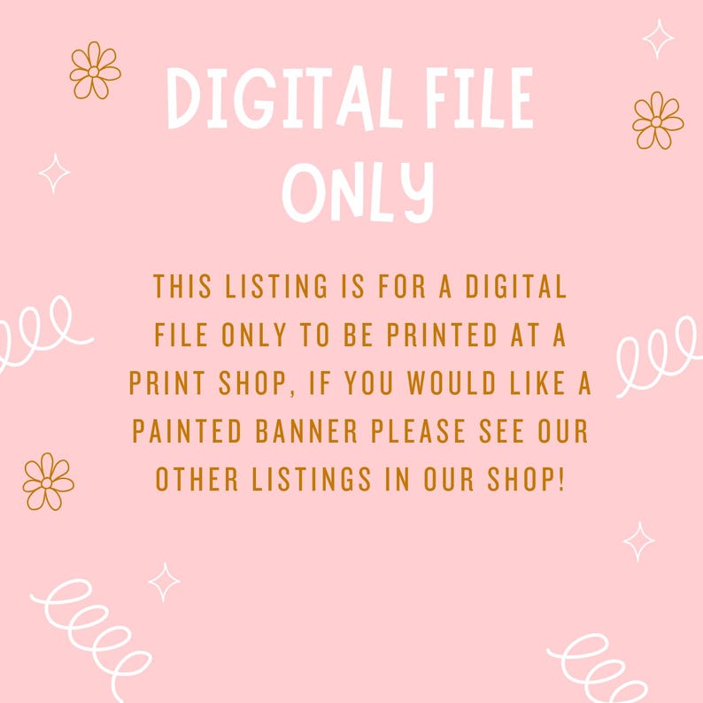 May include: Pink digital file banner with the text "DIGITAL FILE ONLY". The banner also includes the text "THIS LISTING IS FOR A DIGITAL FILE ONLY TO BE PRINTED AT A PRINT SHOP, IF YOU WOULD LIKE A PAINTED BANNER PLEASE SEE OUR OTHER LISTINGS IN OUR SHOP!"